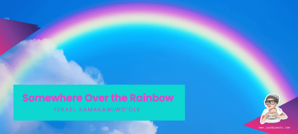 “Somewhere Over the Rainbow” by Israel Kamakawiwo’ole