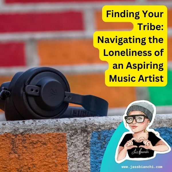 Finding Your Tribe: Navigating Loneliness as an Aspiring Music Artist